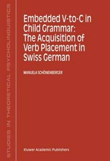Embedded V-To-C in Child Grammar: The Acquisition of Verb Placement in Swiss German - Manuela Schonenberger - 9780792370864