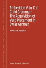 Embedded V-To-C in Child Grammar: The Acquisition of Verb Placement in Swiss German - Manuela Schonenberger - 9780792371861