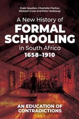 A New History of Formal Schooling in South Africa, 1658-1910 - Crain Soudien ; Charlotte Fischer ; Michael Cross ; Peter Kallaway - 9780796926807