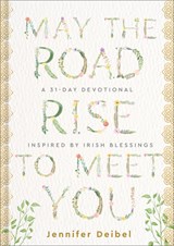 May the Road Rise to Meet You: A 31-Day Devotional Inspired by Irish Blessings - Jennifer Deibel - 9780800745998
