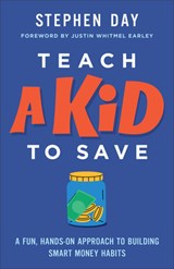 Teach a Kid to Save: A Fun, Hands-On Approach to Building Smart Money Habits - Stephen Day - 9780800747534