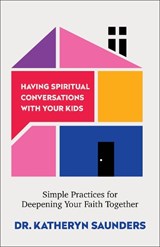 Having Spiritual Conversations with Your Kids: Simple Practices for Deepening Your Faith Together - Katheryn Saunders - 9780800747589