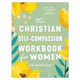 The Christian Self-Compassion Workbook for Women: How to Beat Your Inner Critic and Give Yourself Grace - Kim Fredrickson - 9780800747633