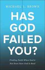 Has God Failed You? – Finding Faith When You`re Not Even Sure God Is Real - BROWN,  Michael L. - 9780800762001