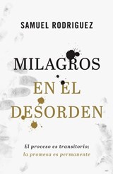 Milagros en el desorden – El proceso es transitorio; la promesa es permanente - Samuel Rodriguez ; Robert Morris - 9780800762087