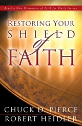 Restoring Your Shield of Faith - Chuck D. Pierce ; Robert Heidler - 9780800796990