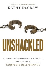 Unshackled – Breaking the Strongholds of Your Past to Receive Complete Deliverance - Kathy Degraw ; Hakeem Collins - 9780800799977