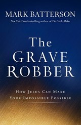 The Grave Robber – How Jesus Can Make Your Impossible Possible - Mark Batterson - 9780801015984