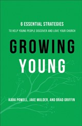 Growing Young – Six Essential Strategies to Help Young People Discover and Love Your Church - Kara Powell ; Jake Mulder ; Brad Griffin - 9780801019258