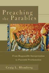Preaching the Parables: From Responsible Interpretation to Powerful Proclamation - Craig L. Blomberg - 9780801027499