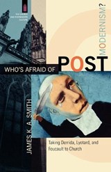 Who`s Afraid of Postmodernism? – Taking Derrida, Lyotard, and Foucault to Church - James K. A. Smith ; James Smith - 9780801029189