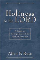 Holiness to the Lord - A Guide to the Exposition of the Book of Leviticus - Allen P. Ross - 9780801031342
