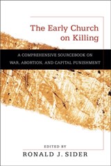 The Early Church on Killing – A Comprehensive Sourcebook on War, Abortion, and Capital Punishment - Ronald J. Sider - 9780801036309