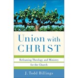 Union with Christ – Reframing Theology and Ministry for the Church - J. Todd Billings - 9780801039348
