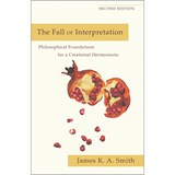 The Fall of Interpretation – Philosophical Foundations for a Creational Hermeneutic - James K. A. Smith - 9780801039720