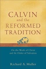Calvin and the Reformed Tradition – On the Work of Christ and the Order of Salvation - Richard A. Muller - 9780801048708