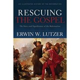Rescuing the Gospel - The Story and Significance of the Reformation - Erwin W. Lutzer - 9780801075414