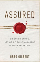 Assured – Discover Grace, Let Go of Guilt, and Rest in Your Salvation - Greg Gilbert - 9780801093227
