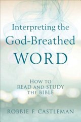 Interpreting the God-Breathed Word - How to Read and Study the Bible - Robbie F. Castleman - 9780801095283