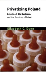 Privatizing Poland - Elizabeth Cullen Dunn - 9780801489297