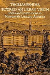 Toward an Urban Vision - Ideas and Institutions in  Nineteenth-Century America