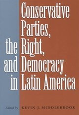 Conservative Parties, the Right, and Democracy in Latin America - Kevin J. (Institute of Latin American Studies) Middlebrook - 9780801863868