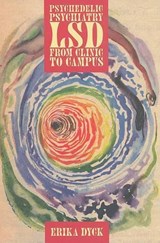 Psychedelic Psychiatry - ERIKA (PROFESSOR,  Tier 2 Canada Research Chair, Medical History and Graduate Director and and , University of Saskatchewan) Dyck - 9780801889943