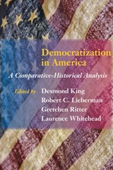 Democratization in America - DESMOND (ANDREW W. MELLON PROFESSOR OF AMERICAN GOVERNMENT,  University of Oxford) King ; Robert C. (Professor of Political Science, Johns Hopkins University) Lieberman ; Gretchen (Harold Tanner Dean of the College of Arts & Sciences, Cornell University) Ritter ; Laurence (University of Oxford) Whit - 9780801893254
