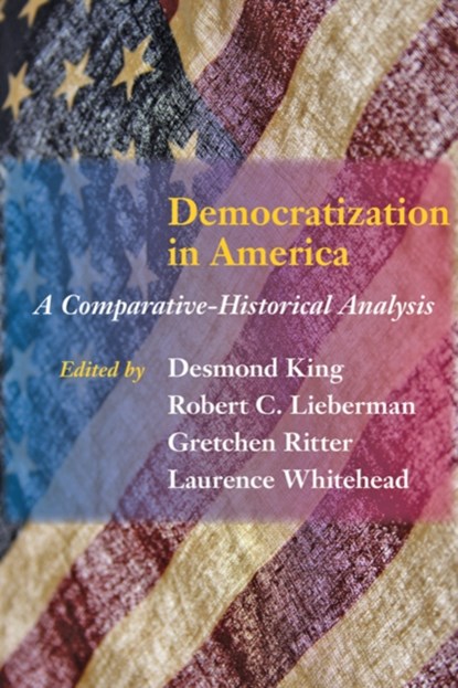 Democratization in America, DESMOND (ANDREW W. MELLON PROFESSOR OF AMERICAN GOVERNMENT,  University of Oxford) King ; Robert C. (Professor of Political Science, Johns Hopkins University) Lieberman ; Gretchen (Harold Tanner Dean of the College of Arts & Sciences, Cornell University) Ritter ; Laurence (University of Oxford) Whit - Paperback - 9780801893254