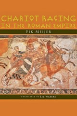 Chariot Racing in the Roman Empire | Fik (Professor of Ancient History) Meijer | 