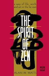 The Spirit of Zen: A Way of Life, Work, and Art in the Far East - Alan Watts - 9780802130563
