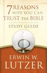 7 Reasons Why You Can Trust the Bible Study Guide - Erwin W. Lutzer - 9780802413376