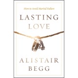 Lasting Love: How to Avoid Marital Failure - Alistair Begg - 9780802413444