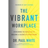 The Vibrant Workplace: Overcoming the Obstacles to Building a Culture of Appreciation - Paul White - 9780802415035