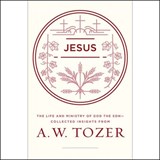 Jesus: The Life and Ministry of God the Son--Collected Insights from A. W. Tozer - A. W. Tozer - 9780802415202