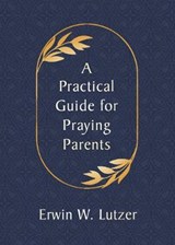 Lutzer, E: Practical Guide for Praying Parents - Erwin W. Lutzer - 9780802420404