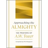 Approaching the Almighty: 100 Prayers of A. W. Tozer - TOZER,  A. W. - 9780802424419