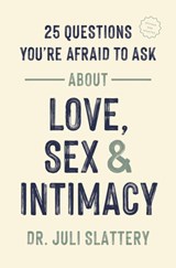 25 Questions You're Afraid to Ask About Love, Sex & Intimacy - Juli Slattery - 9780802439598