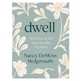 Dwell: 30 Days with God in the Psalms - Nancy DeMoss Wolgemuth - 9780802466419