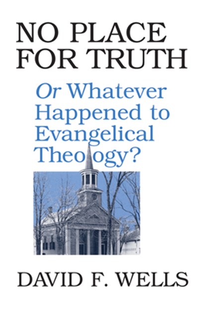 No Place for Truth: Or Whatever Happened to Evangelical Theology?, David F. Wells - Paperback - 9780802807472