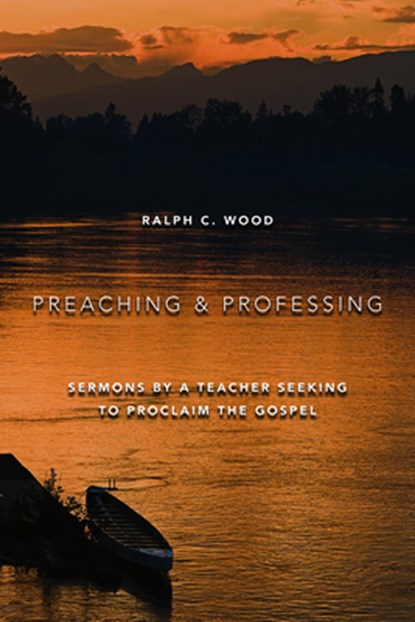 Preaching and Professing, WOOD,  Ralph C. - Paperback - 9780802864468