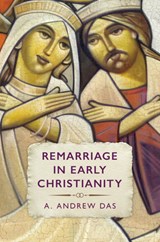 Remarriage in Early Christianity - A. Andrew Das - 9780802883742