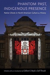 Phantom Past, Indigenous Presence - Colleen E. Boyd ; Coll Thrush - 9780803211377