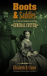 Boots and Saddles or, Life in Dakota with General Custer - CUSTER,  Elizabeth B. - 9780803234567