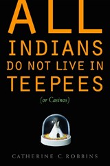 All Indians Do Not Live in Teepees (or Casinos) - Catherine C. Robbins - 9780803239739
