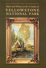 Myth and History in the Creation of Yellowstone National Park - Paul Schullery ; Lee Whittlesey - 9780803243057