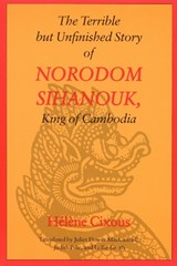 The Terrible but Unfinished Story of Norodom Sihanouk, King of Cambodia - Helene Cixous - 9780803263611