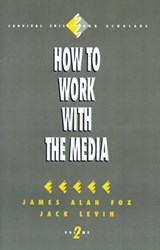 How to Work with the Media - James Alan Fox ; Jack Levin - 9780803950894
