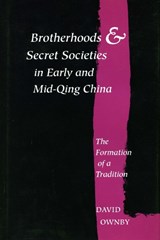 Brotherhoods and Secret Societies in Early and Mid-Qing China - David Ownby - 9780804726511