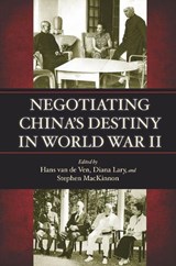 Negotiating China's Destiny in World War II - Hans van de Ven ; Diana Lary ; Stephen MacKinnon - 9780804789660
